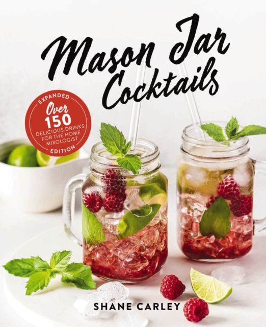 Mason Jar Cocktails, Expanded Edition : Over 150 Delicious Drinks for the Home Mixologist, Hardback Book