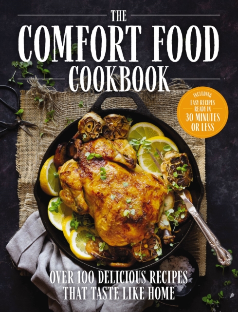 The Comfort Food Cookbook : Over 100 Recipes That Taste Like Home, Hardback Book