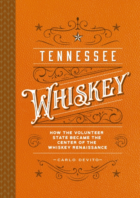 Tennessee Whiskey : How the Volunteer State Became the Center of the Whiskey Renaissance, Hardback Book