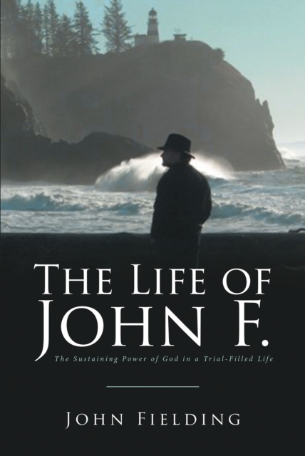 The Life of John F. : The Sustaining Power of God in a Trial-Filled Life, EPUB eBook
