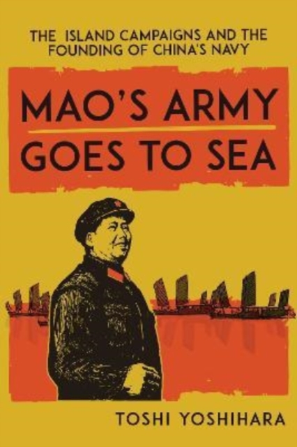 Mao's Army Goes to Sea : The Island Campaigns and the Founding of China's Navy, Paperback / softback Book