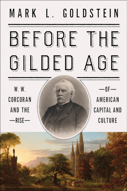Before the Gilded Age : W. W. Corcoran and the Rise of American Capital and Culture, EPUB eBook