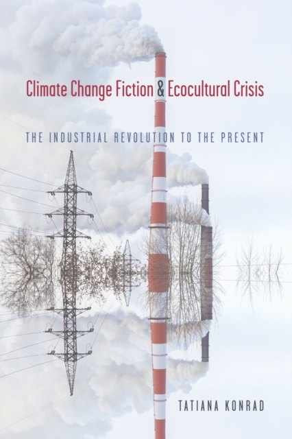 Climate Change Fiction and Ecocultural Crisis : The Industrial Revolution to the Present, Paperback / softback Book