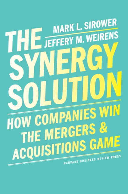 The Synergy Solution : How Companies Win the Mergers and Acquisitions Game, EPUB eBook