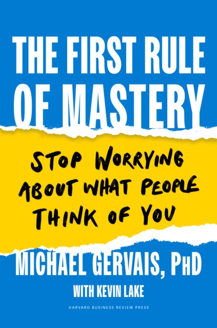 The First Rule of Mastery : Stop Worrying about What People Think of You, Hardback Book