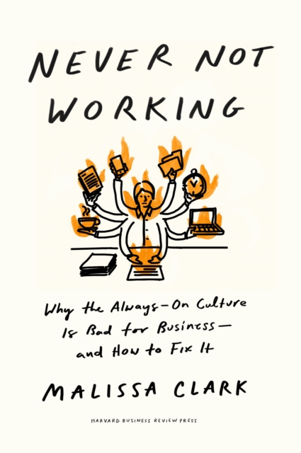 Never Not Working : Why the Always-On Culture Is Bad for Business--and How to Fix It, EPUB eBook