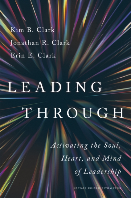 Leading Through : Activating the Soul, Heart, and Mind of Leadership, Hardback Book