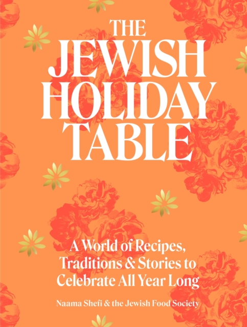 The Jewish Holiday Table : A World of Recipes, Traditions & Stories to Celebrate All Year Long, Hardback Book