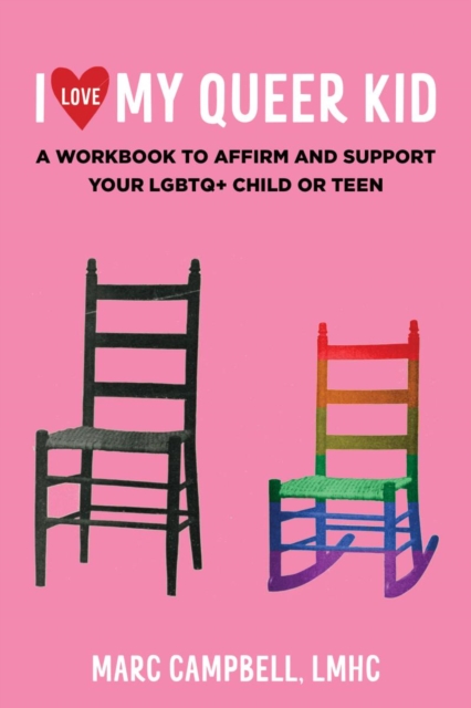 I Love My Queer Kid : A Workbook to Affirm and Support Your LGBTQ+ Child or Teen, Paperback / softback Book