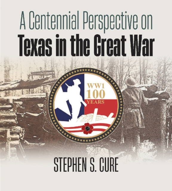 A Centennial Perspective on Texas in the Great War, Hardback Book