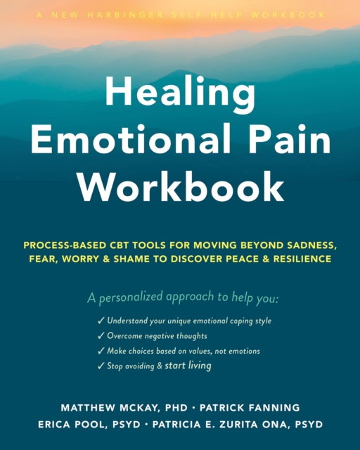 Healing Emotional Pain Workbook : Process-Based CBT Tools for Moving Beyond Sadness, Fear, Worry, and Shame to Discover Peace and Resilience, Paperback / softback Book
