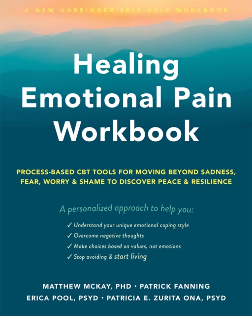 Healing Emotional Pain Workbook : Process-Based CBT Tools for Moving Beyond Sadness, Fear, Worry, and Shame to Discover Peace and Resilience, EPUB eBook