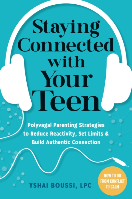 Staying Connected with Your Teen : Polyvagal Parenting Strategies to Reduce Reactivity, Set Limits, and Build Authentic Connection, PDF eBook