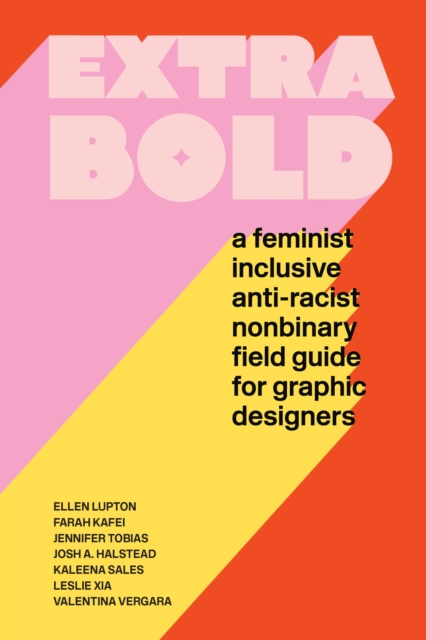 Extra Bold : A Feminist, Inclusive, Anti-racist, Nonbinary Field Guide for Graphic Designers, EPUB eBook