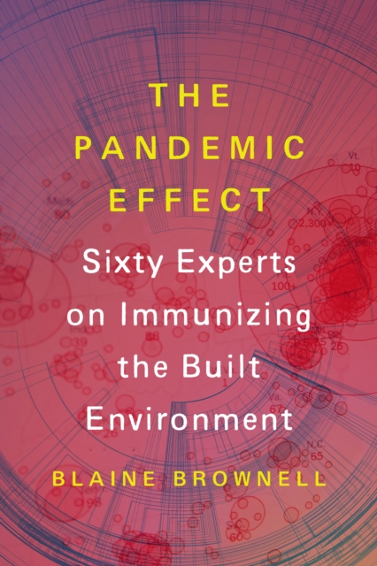 The Pandemic Effect : Ninety Experts on Immunizing the Built Environment, EPUB eBook