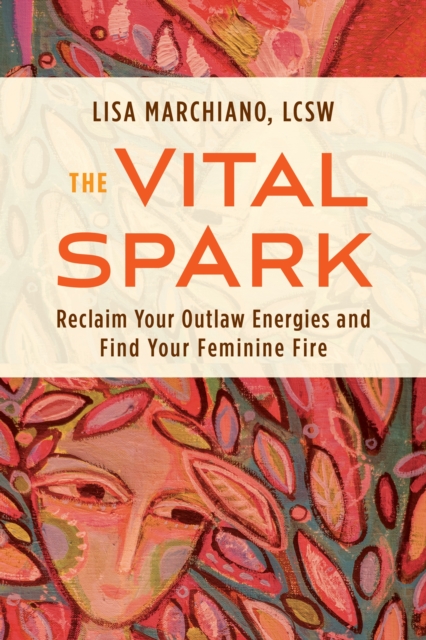 The Vital Spark : Reclaim Your Outlaw Energies and Find Your Feminine Fire, Paperback / softback Book