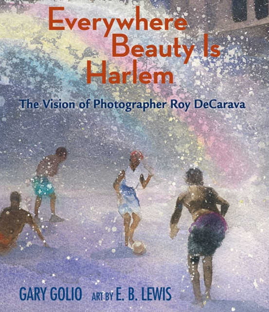 Everywhere Beauty Is Harlem : The Vision of Photographer Roy DeCarava, Hardback Book