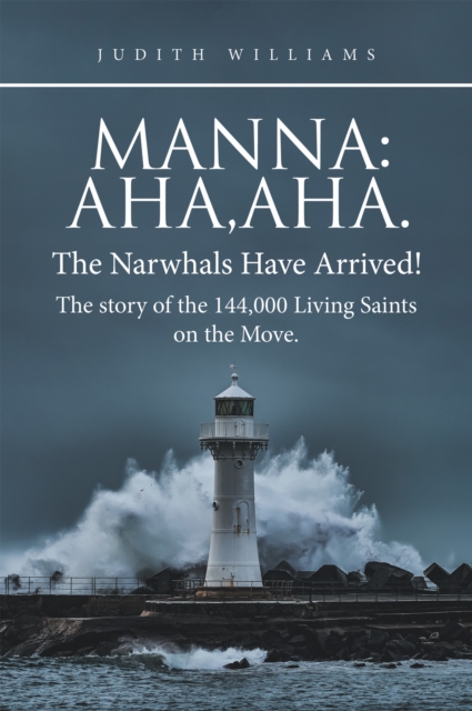 Manna:Aha,Aha.The Narwhals Have Arrived!The Story of the 144,000 Living Saints on the Move., EPUB eBook