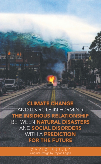 Climate Change and Its Role in Forming the Insidious Relationship Between Natural Disasters and Social Disorders with a Prediction for the Future, EPUB eBook