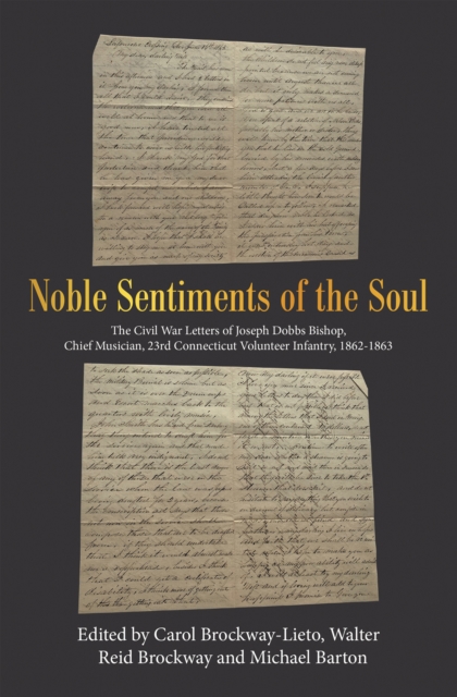 Noble Sentiments of the Soul : The Civil War Letters of Joseph Dobbs Bishop, Chief Musician, 23Rd Connecticut Volunteer Infantry, 1862-1863, EPUB eBook