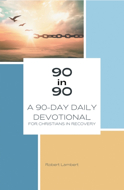 90 in 90 : A 90-Day Daily Devotional for Christians in Recovery, EPUB eBook