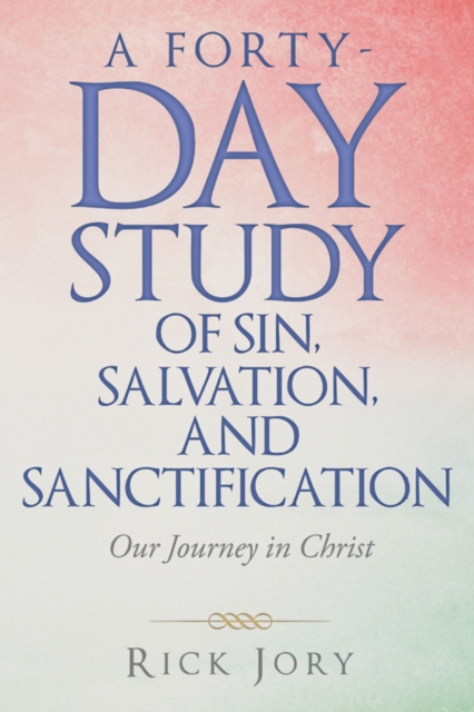 A Forty-Day Study of Sin, Salvation, and Sanctification : Our Journey in Christ, EPUB eBook