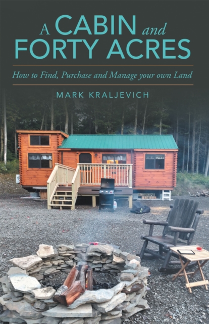 A Cabin and Forty Acres : How to Find, Purchase and Manage your own Land, EPUB eBook