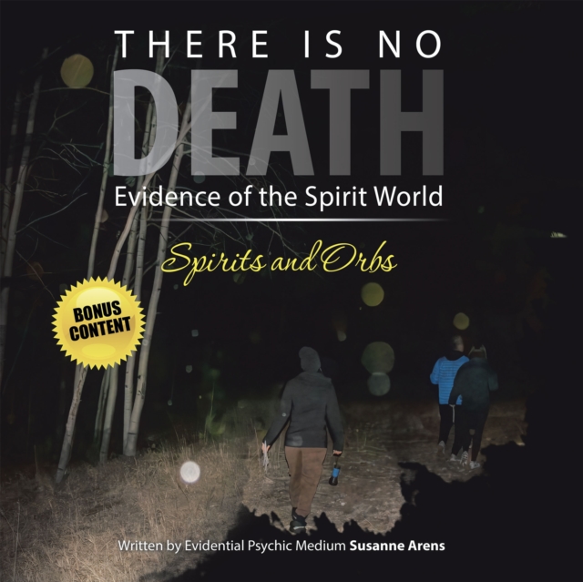 There Is No DEATH : Evidence of the Spirit World--Spirits and Orbs, EPUB eBook