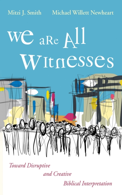 We Are All Witnesses : Toward Disruptive and Creative Biblical Interpretation, EPUB eBook