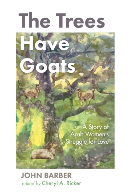 The Trees Have Goats : A Story of Arab Women's Struggle for Love, EPUB eBook