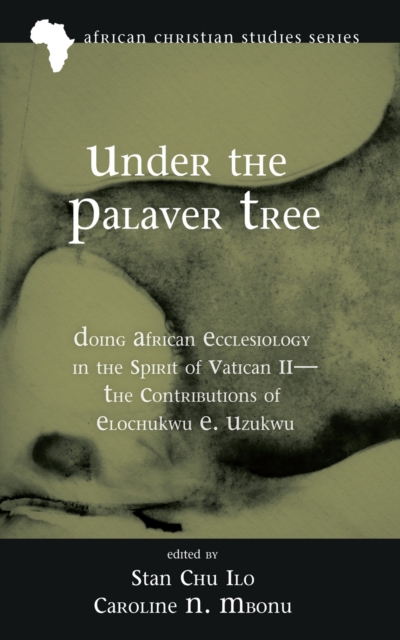 Under the Palaver Tree : Doing African Ecclesiology in the Spirit of Vatican II-the Contributions of Elochukwu E. Uzukwu, EPUB eBook