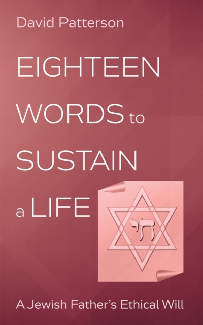 Eighteen Words to Sustain a Life : A Jewish Father's Ethical Will, EPUB eBook
