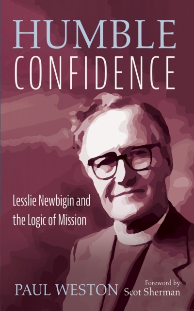 Humble Confidence : Lesslie Newbigin and the Logic of Mission, EPUB eBook