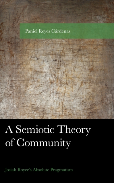 A Semiotic Theory of Community : Josiah Royce's Absolute Pragmatism, Hardback Book
