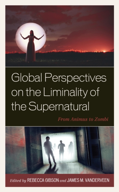 Global Perspectives on the Liminality of the Supernatural : From Animus to Zombi, EPUB eBook