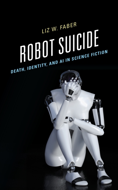 Robot Suicide : Death, Identity, and AI in Science Fiction, Hardback Book