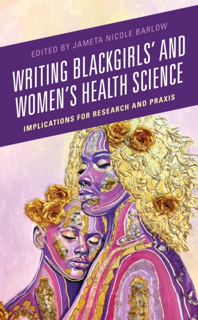 Writing Blackgirls' and Women's Health Science : Implications for Research and Praxis, Hardback Book
