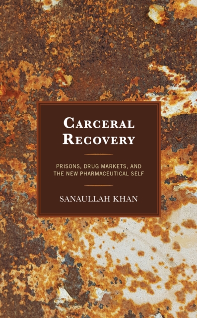 Carceral Recovery : Prisons, Drug Markets, and the New Pharmaceutical Self, Hardback Book