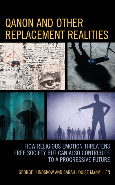 QAnon and Other Replacement Realities : How Religious Emotion Threatens Free Society but Can Also Contribute to a Progressive Future, Hardback Book