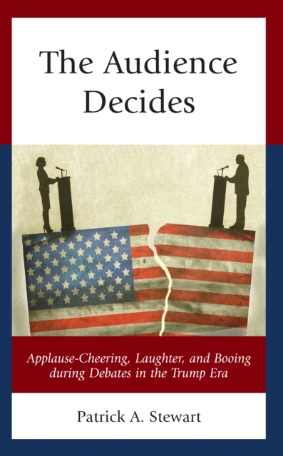 Audience Decides : Applause-Cheering, Laughter, and Booing during Debates in the Trump Era, EPUB eBook