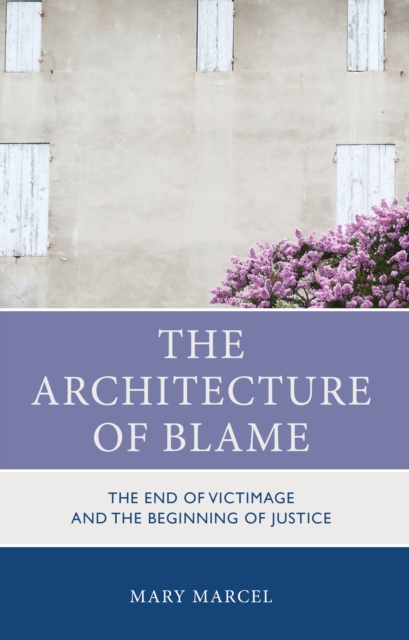 The Architecture of Blame : The End of Victimage and the Beginning of Justice, Hardback Book