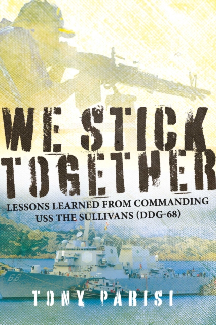 We Stick Together : Lessons Learned from Commanding USS THE SULLIVANS (DDG-68), EPUB eBook