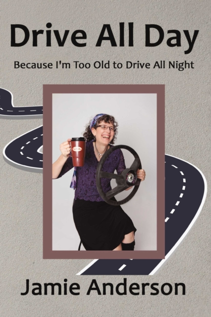 Drive All Day : Because I'm Too Old to Drive All Night, EPUB eBook