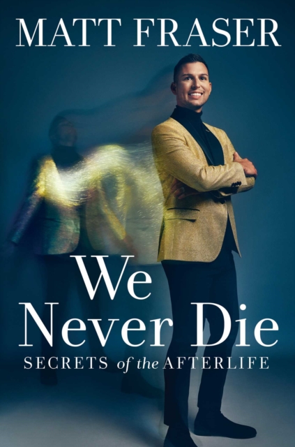 We Never Die : Secrets of the Afterlife, Hardback Book