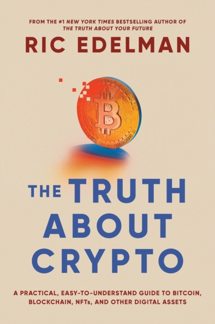 The Truth About Crypto : A Practical, Easy-to-Understand Guide to Bitcoin, Blockchain, NFTs, and Other Digital Assets, Paperback / softback Book