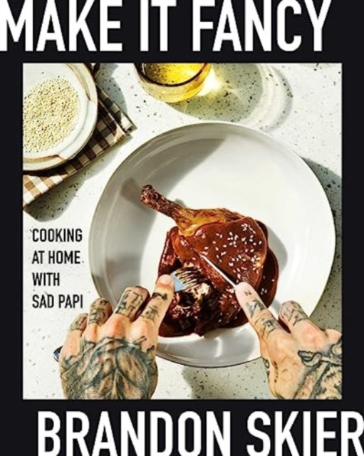 Make It Fancy : Cooking at Home With Sad Papi (A Cookbook), Hardback Book