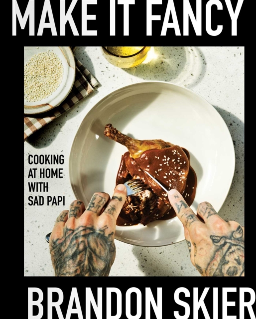 Make It Fancy : Cooking at Home With Sad Papi (A Cookbook), EPUB eBook