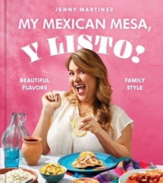 My Mexican Mesa, Y Listo! : Beautiful Flavors, Family Style (A Cookbook), Hardback Book
