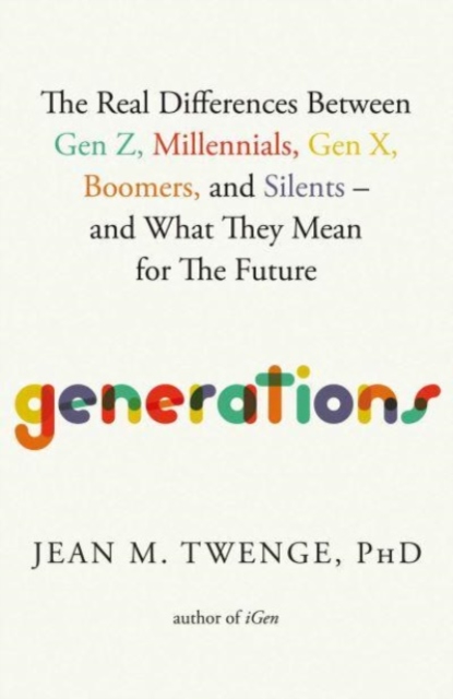 Generations : The Real Differences Between Gen Z, Millennials, Gen X, Boomers, and Silents-and What They Mean for The Future, Hardback Book
