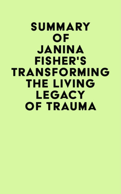 Summary of Janina Fisher's Transforming The Living Legacy of Trauma, EPUB eBook